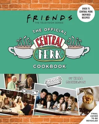 Friends : Le livre de cuisine officiel de Central Perk (livres de cuisine TV classiques, TV des années 90) - Friends: The Official Central Perk Cookbook (Classic TV Cookbooks, 90s Tv)