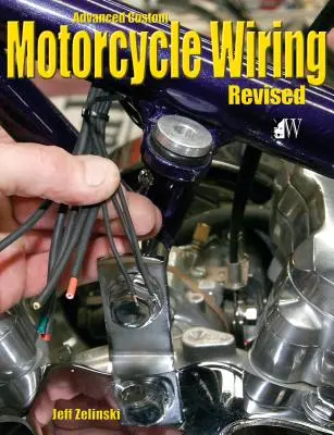 Câblage avancé des motos personnalisées - édition révisée - Advanced Custom Motorcycle Wiring- Revised Edition