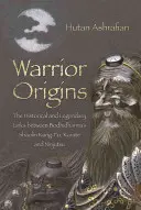 Warrior Origins : Les liens historiques et légendaires entre le Shaolin Kung-Fu, le Karaté et le Ninjutsu de Bodhidharma - Warrior Origins: The Historical and Legendary Links Between Bodhidharma's Shaolin Kung-Fu, Karate and Ninjutsu