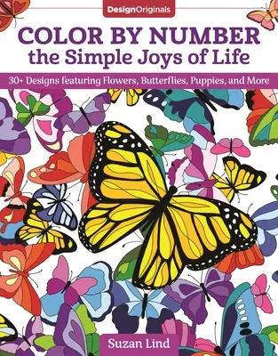 Colorier par numéro les joies simples de la vie : plus de 30 dessins représentant des fleurs, des papillons, des chiots, etc. - Color by Number the Simple Joys of Life: 30+ Designs Featuring Flowers, Butterflies, Puppies, and More