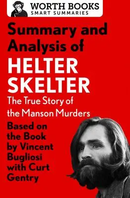 Résumé et analyse de Helter Skelter : L'histoire vraie des meurtres de Manson : D'après le livre de Vincent Bugliosi avec Curt Gentry - Summary and Analysis of Helter Skelter: The True Story of the Manson Murders: Based on the Book by Vincent Bugliosi with Curt Gentry