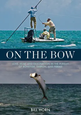 Sur l'arc : L'amour, la peur et la fascination dans la poursuite du bonefish, du tarpon et du permit - On the Bow: Love, Fear, and Fascination in the Pursuit of Bonefish, Tarpon, and Permit