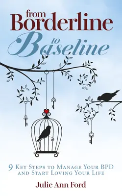 De l'état limite à l'état de base : 9 étapes clés pour gérer votre trouble bipolaire et commencer à aimer votre vie - From Borderline to Baseline: 9 Key Steps to Manage Your Bpd and Start Loving Your Life