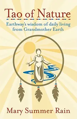 Tao of Nature : La sagesse de la vie quotidienne d'Earthway, de Grand-Mère Terre - Tao of Nature: Earthway's Wisdom of Daily Living from Grandmother Earth