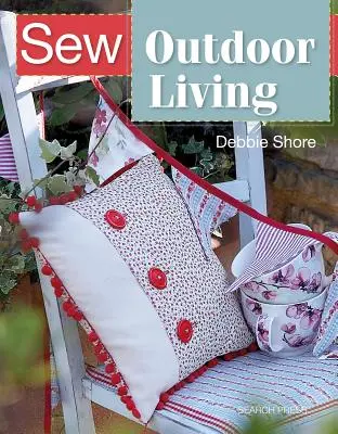 Sew Outdoor Living : 25 projets colorés pour égayer votre jardin - Sew Outdoor Living: Brighten Up Your Garden with 25 Colourful Projects