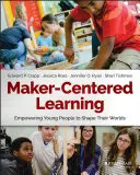 L'apprentissage centré sur la fabrication : Donner aux jeunes les moyens de façonner leur monde - Maker-Centered Learning: Empowering Young People to Shape Their Worlds