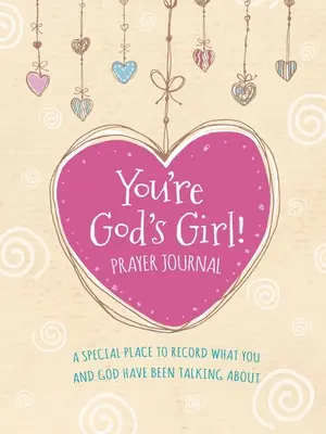 Tu es une fille de Dieu ! Journal de prière : Un endroit spécial pour noter ce dont vous et Dieu avez parlé - You're God's Girl! Prayer Journal: A Special Place to Record What You and God Have Been Talking about
