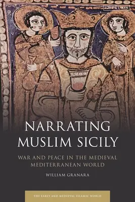 Narrating Muslim Sicily : War and Peace in the Medieval Mediterranean World (La Sicile musulmane racontée : guerre et paix dans le monde méditerranéen médiéval) - Narrating Muslim Sicily: War and Peace in the Medieval Mediterranean World