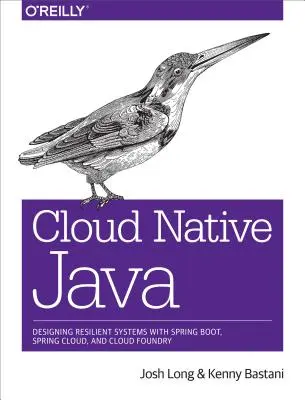 Cloud Native Java : Concevoir des systèmes résilients avec Spring Boot, Spring Cloud et Cloud Foundry - Cloud Native Java: Designing Resilient Systems with Spring Boot, Spring Cloud, and Cloud Foundry