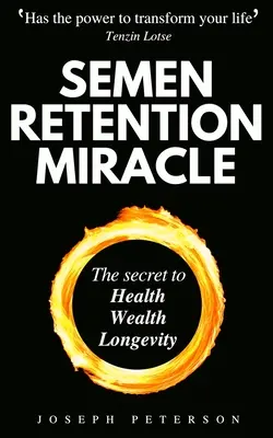 Le miracle de la rétention du sperme : les secrets de la transmutation de l'énergie sexuelle pour la richesse, la santé, le sexe et la longévité. - Semen Retention Miracle: Secrets of Sexual Energy Transmutation for Wealth, Health, Sex and Longevity