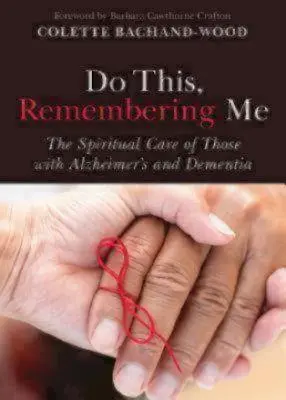 Do This, Remembering Me : L'accompagnement spirituel des personnes atteintes de la maladie d'Alzheimer ou de démence - Do This, Remembering Me: The Spiritual Care of Those with Alzheimer's and Dementia