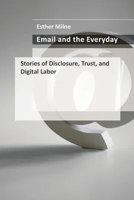 Le courrier électronique et le quotidien : Histoires de divulgation, de confiance et de travail numérique - Email and the Everyday: Stories of Disclosure, Trust, and Digital Labor