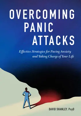 Surmonter les attaques de panique : Des stratégies efficaces pour faire face à l'anxiété et prendre sa vie en main - Overcoming Panic Attacks: Effective Strategies for Facing Anxiety and Taking Charge of Your Life