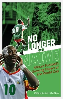 No Longer Nave : L'impact croissant du football africain à la Coupe du monde - No Longer Nave: African Football's Growing Impact at the World Cup