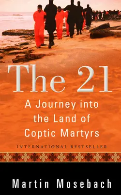 Les 21 : un voyage au pays des martyrs coptes - The 21: A Journey Into the Land of Coptic Martyrs