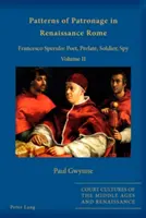 Les modèles de mécénat dans la Rome de la Renaissance ; Francesco Sperulo : Poète, prélat, soldat, espion - Volume II - Patterns of Patronage in Renaissance Rome; Francesco Sperulo: Poet, Prelate, Soldier, Spy - Volume II