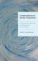 L'enseignement compassionnel de la musique : un cadre pour la motivation et l'engagement au 21e siècle - Compassionate Music Teaching: A Framework for Motivation and Engagement in the 21st Century