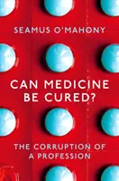 Peut-on guérir la médecine ? - La corruption d'une profession - Can Medicine Be Cured? - The Corruption of a Profession