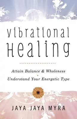 La guérison vibratoire : Atteindre l'équilibre et la plénitude * Comprendre son type énergétique - Vibrational Healing: Attain Balance & Wholeness * Understand Your Energetic Type