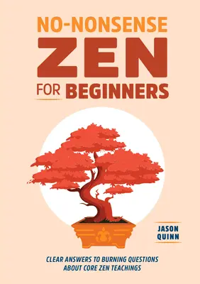 Le zen pour les débutants : Des réponses claires aux questions brûlantes sur les enseignements fondamentaux du zen - No-Nonsense Zen for Beginners: Clear Answers to Burning Questions about Core Zen Teachings