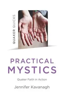 Quaker Quicks - Mystiques pratiques : La foi quaker en action - Quaker Quicks - Practical Mystics: Quaker Faith in Action