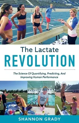 The Lactate Revolution, Volume 1 : The Science of Quantifying, Predicting, and Improving Human Performance (La révolution du lactate, Volume 1 : La science de la quantification, de la prédiction et de l'amélioration de la performance humaine) - The Lactate Revolution, Volume 1: The Science of Quantifying, Predicting, and Improving Human Performance