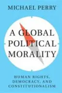 Une morale politique mondiale : droits de l'homme, démocratie et constitutionnalisme - A Global Political Morality: Human Rights, Democracy, and Constitutionalism