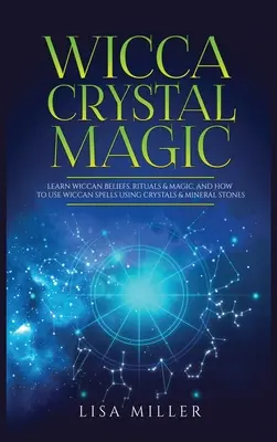 La magie des cristaux de la Wicca : Apprendre les croyances, les rituels et la magie wiccanes, et comment utiliser les sorts wiccanes à l'aide de cristaux et de pierres minérales. - Wicca Crystal Magic: Learn Wiccan Beliefs, Rituals & Magic, and How to Use Wiccan Spells Using Crystals & Mineral Stones