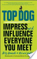 Top Dog : Impressionner et influencer tous ceux que vous rencontrez - Top Dog: Impress and Influence Everyone You Meet