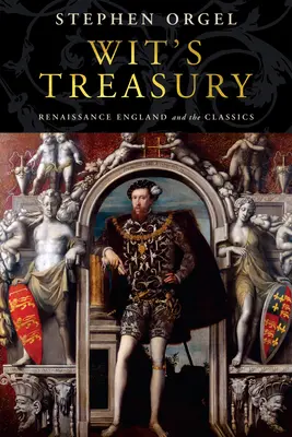 Le trésor de l'esprit : L'Angleterre de la Renaissance et les classiques - Wit's Treasury: Renaissance England and the Classics