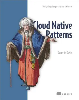 Cloud Native Patterns : Concevoir des logiciels tolérants au changement - Cloud Native Patterns: Designing Change-Tolerant Software