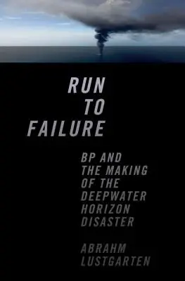 Courir à l'échec : BP et la genèse de la catastrophe de Deepwater Horizon - Run to Failure: BP and the Making of the Deepwater Horizon Disaster