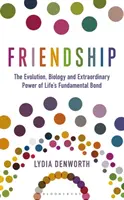 L'amitié - L'évolution, la biologie et le pouvoir extraordinaire du lien fondamental de la vie - Friendship - The Evolution, Biology and Extraordinary Power of Life's Fundamental Bond