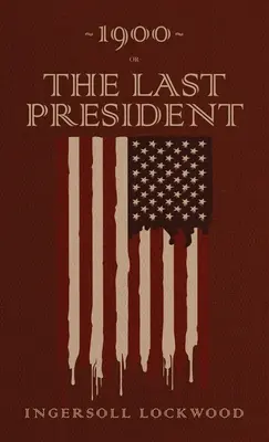 1900 ou, Le dernier président : L'édition originale de 1896 - 1900 or, The Last President: The Original 1896 Edition