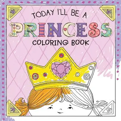 Today I'll Be a Princess Coloring Book (en anglais) - Today I'll Be a Princess Coloring Book