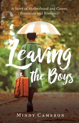 Quitter les garçons : Une histoire de maternité et de carrière, de féminisme et de romantisme - Leaving the Boys: A Story of Motherhood and Career, Feminism and Romance