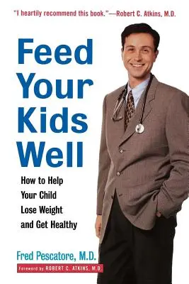 Nourrissez bien vos enfants : Comment aider votre enfant à perdre du poids et à être en bonne santé - Feed Your Kids Well: How to Help Your Child Lose Weight and Get Healthy