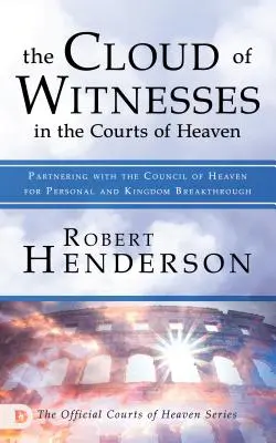 La nuée de témoins dans les cours des cieux : S'associer au Conseil des Cieux pour une percée personnelle et du Royaume - The Cloud of Witnesses in the Courts of Heaven: Partnering with the Council of Heaven for Personal and Kingdom Breakthrough