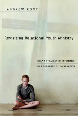 Revisiter la pastorale relationnelle de la jeunesse : D'une stratégie d'influence à une théologie de l'incarnation - Revisiting Relational Youth Ministry: From a Strategy of Influence to a Theology of Incarnation