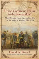 L'échec du commandement de l'Union dans la Shenandoah : Le major général Franz Sigel et la guerre dans la vallée de Virginie, mai 1864 - Union Command Failure in the Shenandoah: Major General Franz Sigel and the War in the Valley of Virginia, May 1864