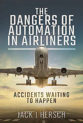 Les dangers de l'automatisation dans les avions de ligne : Les dangers de l'automatisation dans les avions de ligne : des accidents en attente de se produire - The Dangers of Automation in Airliners: Accidents Waiting to Happen