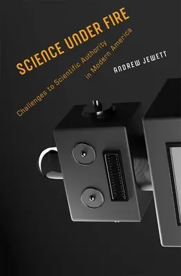 La science sous le feu : Les défis de l'autorité scientifique dans l'Amérique moderne - Science Under Fire: Challenges to Scientific Authority in Modern America