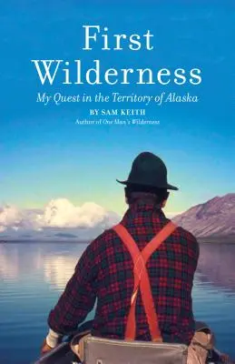 First Wilderness, édition révisée : Ma quête dans le territoire de l'Alaska - First Wilderness, Revised Edition: My Quest in the Territory of Alaska