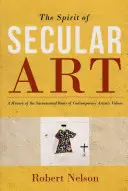 L'esprit de l'art séculier : Une histoire des racines sacramentelles des valeurs artistiques contemporaines - The Spirit of Secular Art: A History of the Sacramental Roots of Contemporary Artistic Values