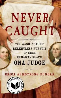 Never Caught : La poursuite sans relâche par les Washington de leur esclave en fuite, Ona Judge - Never Caught: The Washingtons' Relentless Pursuit of Their Runaway Slave, Ona Judge