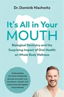 Tout est dans la bouche : La dentisterie biologique et l'impact surprenant de la santé bucco-dentaire sur le bien-être de tout le corps - It's All in Your Mouth: Biological Dentistry and the Surprising Impact of Oral Health on Whole Body Wellness