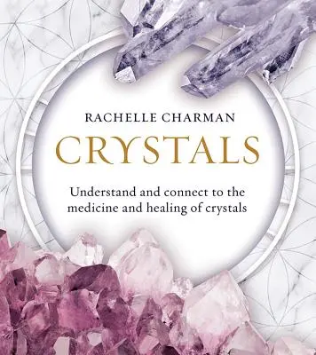 Crystals : Comprendre et se connecter à la médecine et à la guérison par les cristaux (édition mise à jour) - Crystals: Understand and Connect to the Medicine and Healing of Crystals (Updated Edition)