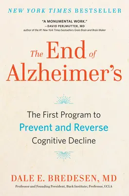 La fin de la maladie d'Alzheimer : Le premier programme de prévention et d'inversion du déclin cognitif - The End of Alzheimer's: The First Program to Prevent and Reverse Cognitive Decline