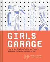 Le garage des filles : Comment utiliser n'importe quel outil, s'attaquer à n'importe quel projet et construire le monde que vous voulez voir (Teenage Trailblazers, Stem Building Proj - Girls Garage: How to Use Any Tool, Tackle Any Project, and Build the World You Want to See (Teenage Trailblazers, Stem Building Proj