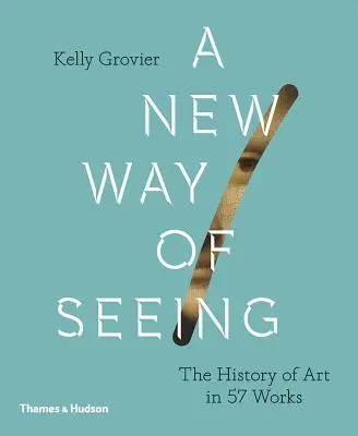 Une nouvelle façon de voir : L'histoire de l'art en 57 œuvres - New Way of Seeing: The History of Art in 57 Works